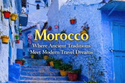 Morocco: Where Ancient Traditions Meet Modern Travel Dreams
